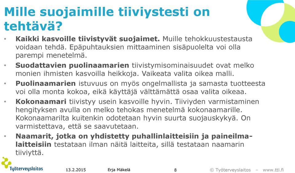 Puolinaamarien istuvuus on myös ongelmallista ja samasta tuotteesta voi olla monta kokoa, eikä käyttäjä välttämättä osaa valita oikeaa. Kokonaamari tiivistyy usein kasvoille hyvin.