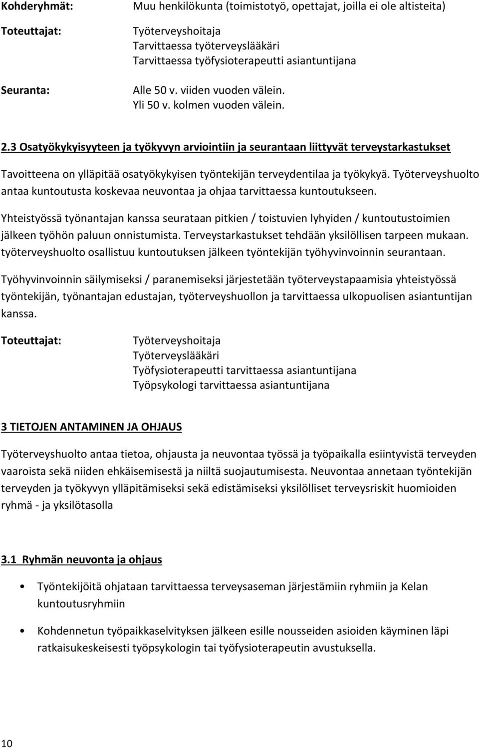 3 Osatyökykyisyyteen ja työkyvyn arviointiin ja seurantaan liittyvät terveystarkastukset Tavoitteena on ylläpitää osatyökykyisen työntekijän terveydentilaa ja työkykyä.