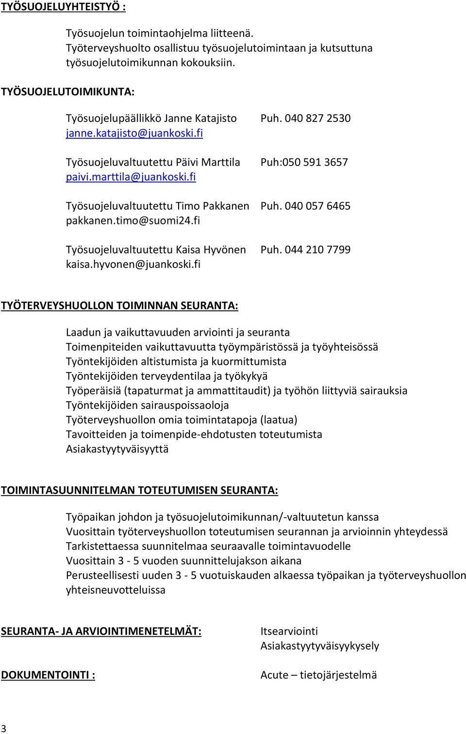 fi Työsuojeluvaltuutettu Timo Pakkanen Puh. 040 057 6465 pakkanen.timo@suomi24.fi Työsuojeluvaltuutettu Kaisa Hyvönen Puh. 044 210 7799 kaisa.hyvonen@juankoski.