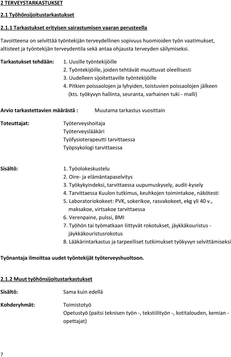 1 Tarkastukset erityisen sairastumisen vaaran perusteella Tavoitteena on selvittää työntekijän terveydellinen sopivuus huomioiden työn vaatimukset, altisteet ja työntekijän terveydentila sekä antaa