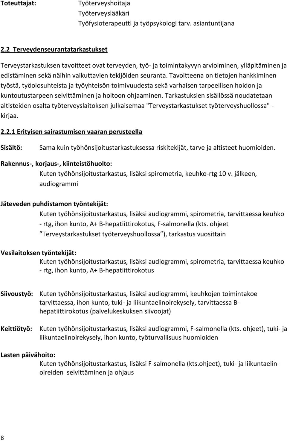 Tavoitteena on tietojen hankkiminen työstä, työolosuhteista ja työyhteisön toimivuudesta sekä varhaisen tarpeellisen hoidon ja kuntoutustarpeen selvittäminen ja hoitoon ohjaaminen.