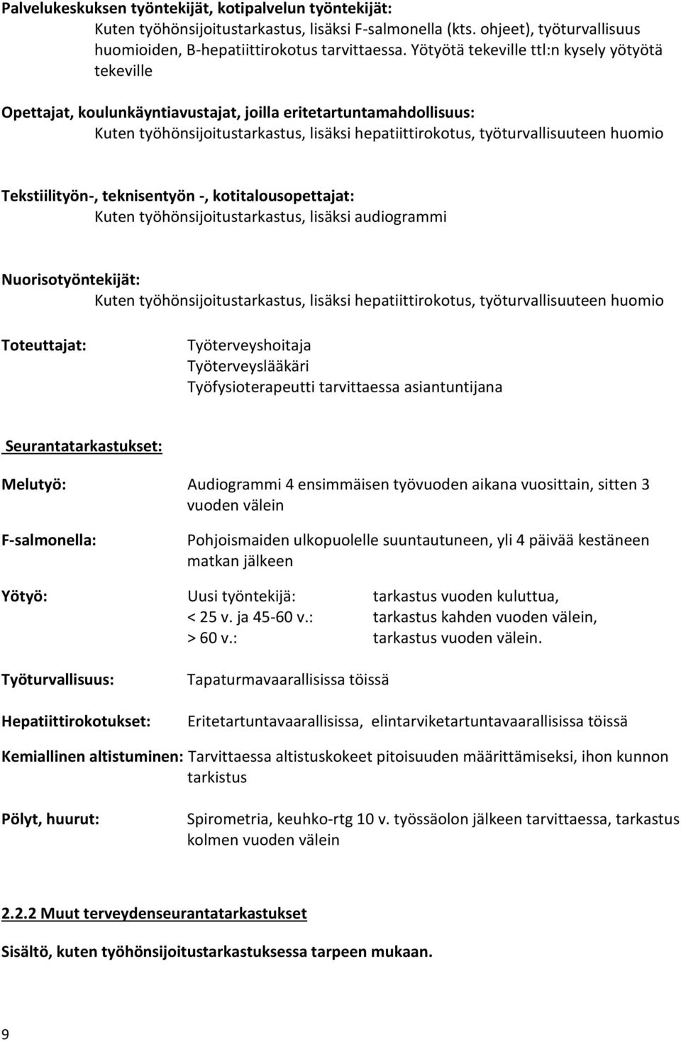 huomio Tekstiilityön-, teknisentyön -, kotitalousopettajat: Kuten työhönsijoitustarkastus, lisäksi audiogrammi Nuorisotyöntekijät: Kuten työhönsijoitustarkastus, lisäksi hepatiittirokotus,