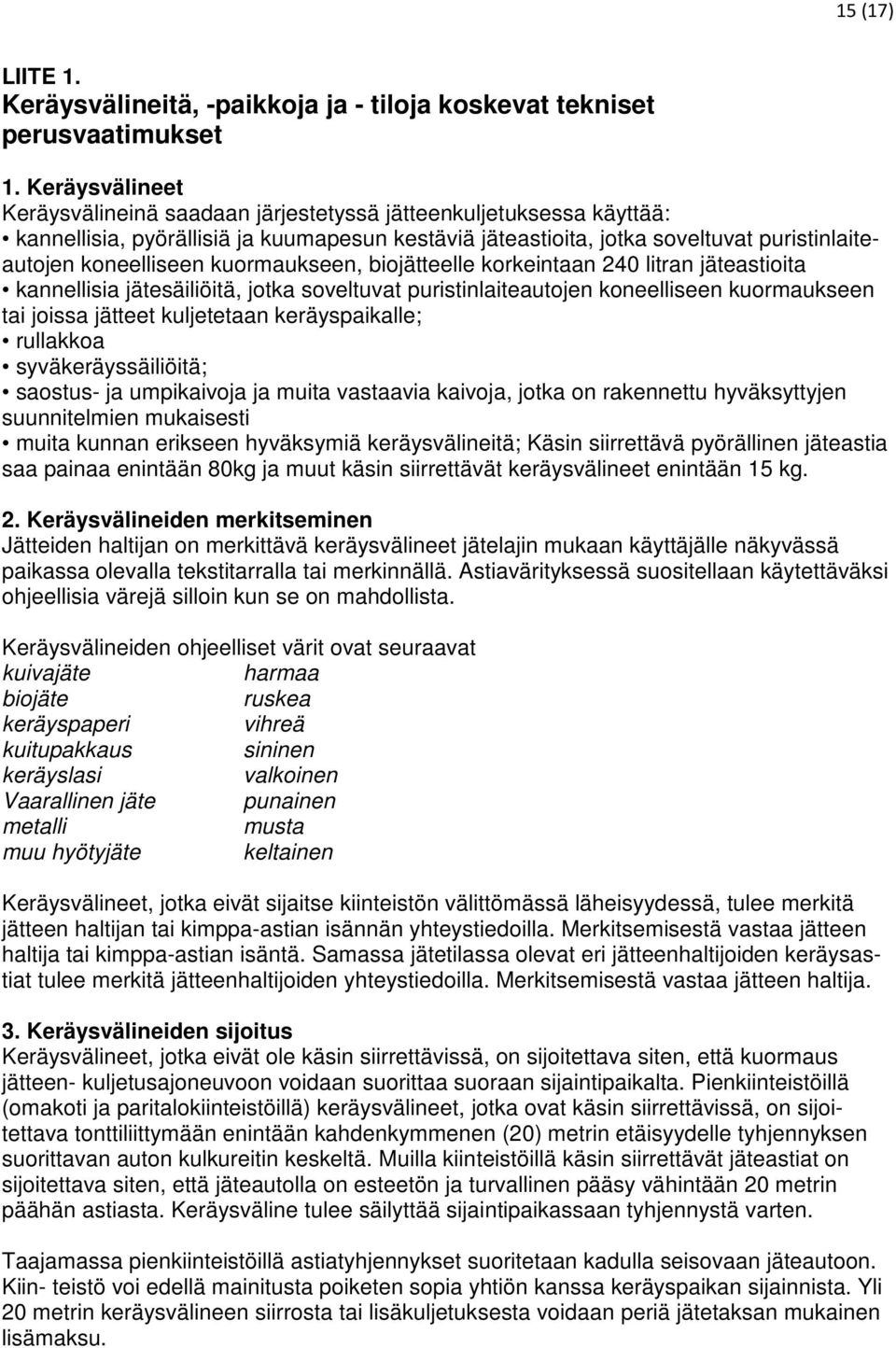 kuormaukseen, biojätteelle korkeintaan 240 litran jäteastioita kannellisia jätesäiliöitä, jotka soveltuvat puristinlaiteautojen koneelliseen kuormaukseen tai joissa jätteet kuljetetaan