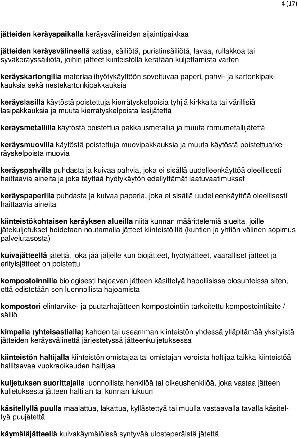 kierrätyskelpoisia tyhjiä kirkkaita tai värillisiä lasipakkauksia ja muuta kierrätyskelpoista lasijätettä keräysmetallilla käytöstä poistettua pakkausmetallia ja muuta romumetallijätettä