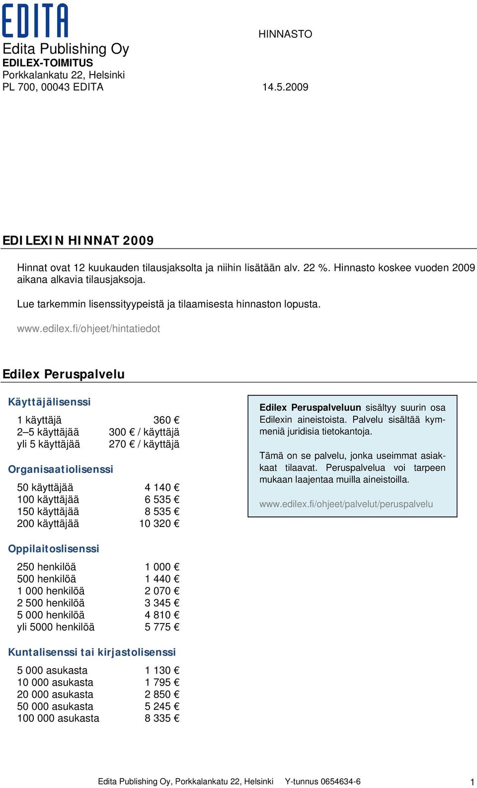 fi/ohjeet/hintatiedot Edilex Peruspalvelu 1 käyttäjä 360 2 5 käyttäjää 300 / käyttäjä yli 5 käyttäjää 270 / käyttäjä 50 käyttäjää 4 140 100 käyttäjää 6 535 150 käyttäjää 8 535 200 käyttäjää 10 320