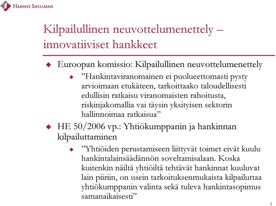 50/2006 vp.: Yhtiökumppanin ja hankinnan kilpailuttaminen Yhtiöiden perustamiseen liittyvät toimet eivät kuulu hankintalainsäädännön soveltamisalaan.