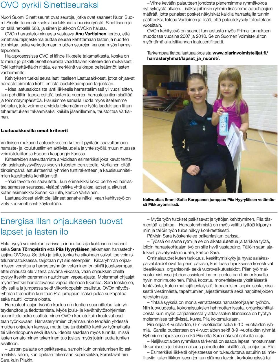 OVOn harrastetoiminnasta vastaava Anu Vartiainen kertoo, että Sinettiseurajärjestelmä auttaa seuraa kehittämään lasten ja nuorten toimintaa, sekä verkottumaan muiden seurojen kanssa myös