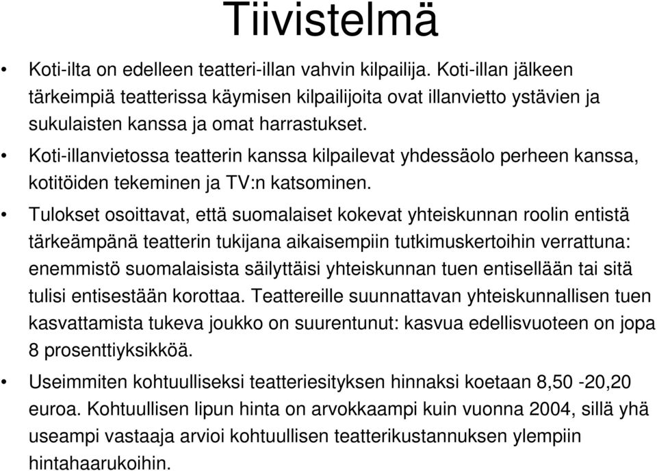 Tulokset osoittavat, että suomalaiset kokevat yhteiskunnan roolin entistä tärkeämpänä teatterin tukijana aikaisempiin tutkimuskertoihin verrattuna: enemmistö suomalaisista säilyttäisi yhteiskunnan