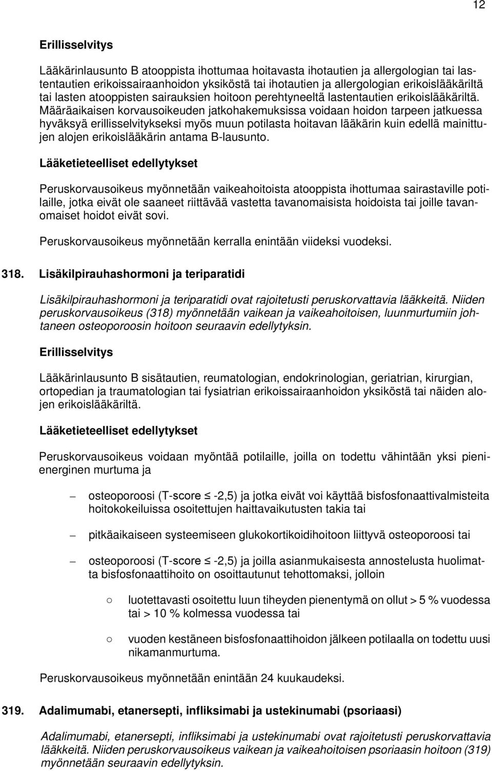 Määräaikaisen korvausoikeuden jatkohakemuksissa voidaan hoidon tarpeen jatkuessa hyväksyä erillisselvitykseksi myös muun potilasta hoitavan lääkärin kuin edellä mainittujen alojen erikoislääkärin