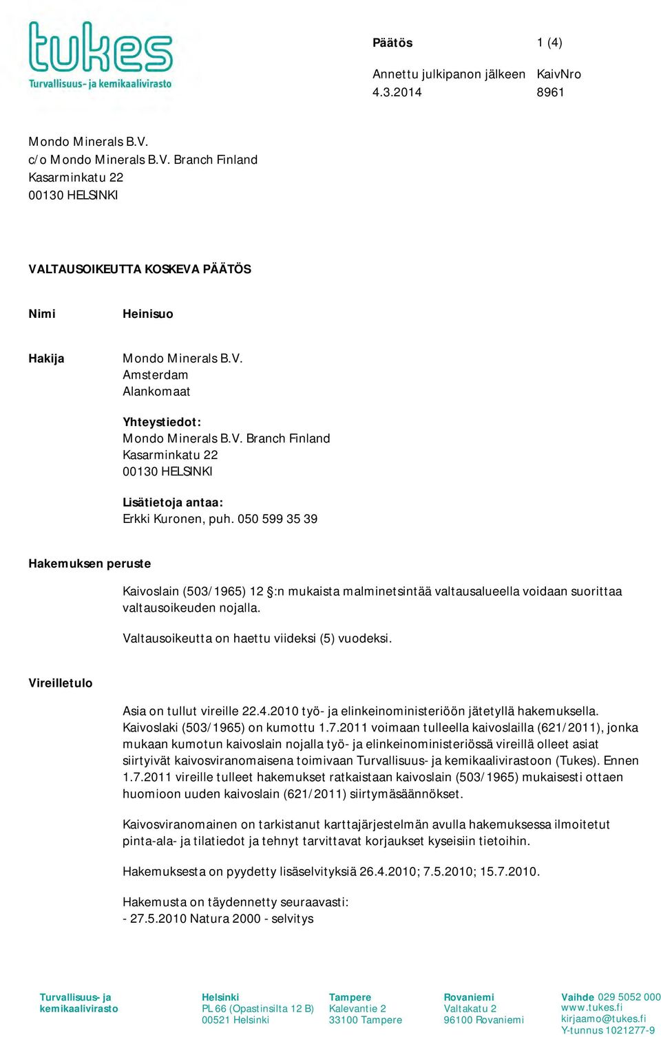 050 599 35 39 Hakemuksen peruste Kaivoslain (503/1965) 12 :n mukaista malminetsintää valtausalueella voidaan suorittaa valtausoikeuden nojalla. Valtausoikeutta on haettu viideksi (5) vuodeksi.