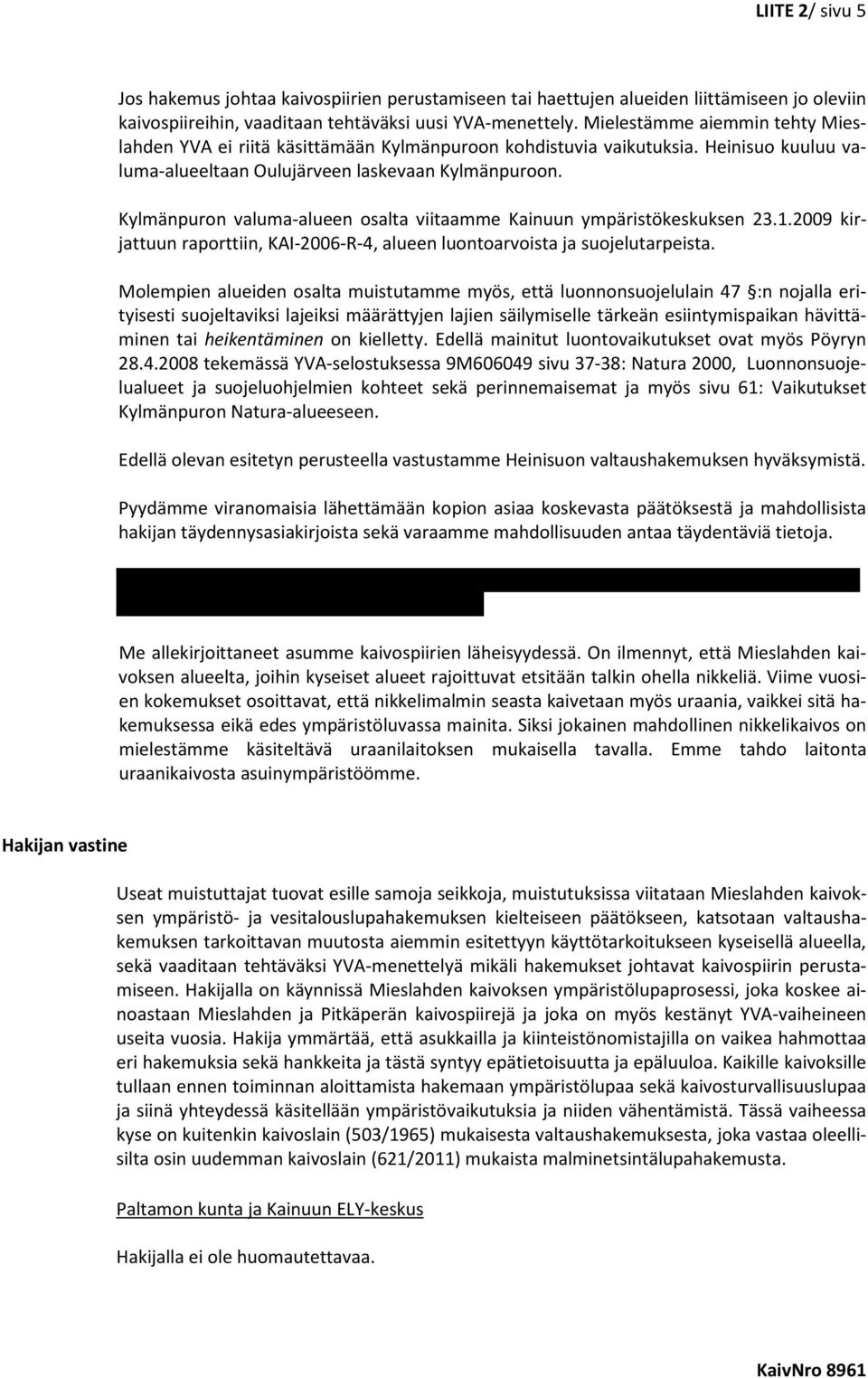 Kylmänpuron valuma-alueen osalta viitaamme Kainuun ympäristökeskuksen 23.1.2009 kirjattuun raporttiin, KAI-2006-R-4, alueen luontoarvoista ja suojelutarpeista.