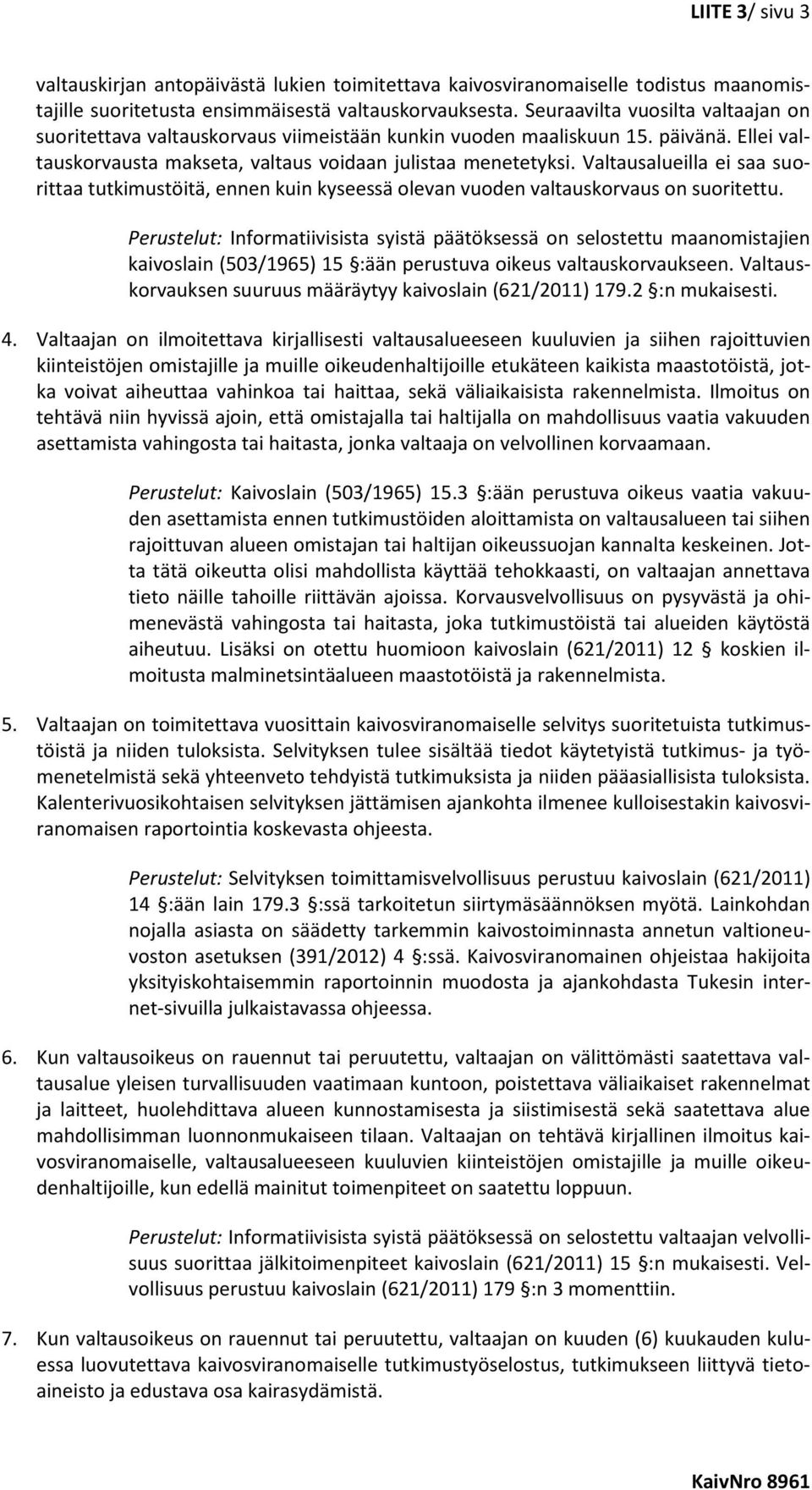 Valtausalueilla ei saa suorittaa tutkimustöitä, ennen kuin kyseessä olevan vuoden valtauskorvaus on suoritettu.