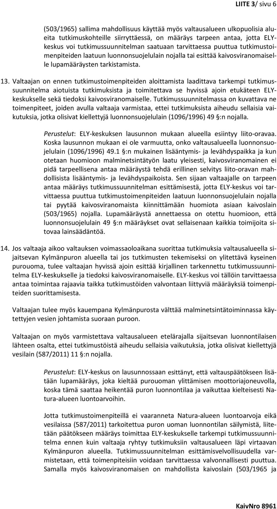 Valtaajan on ennen tutkimustoimenpiteiden aloittamista laadittava tarkempi tutkimussuunnitelma aiotuista tutkimuksista ja toimitettava se hyvissä ajoin etukäteen ELYkeskukselle sekä tiedoksi