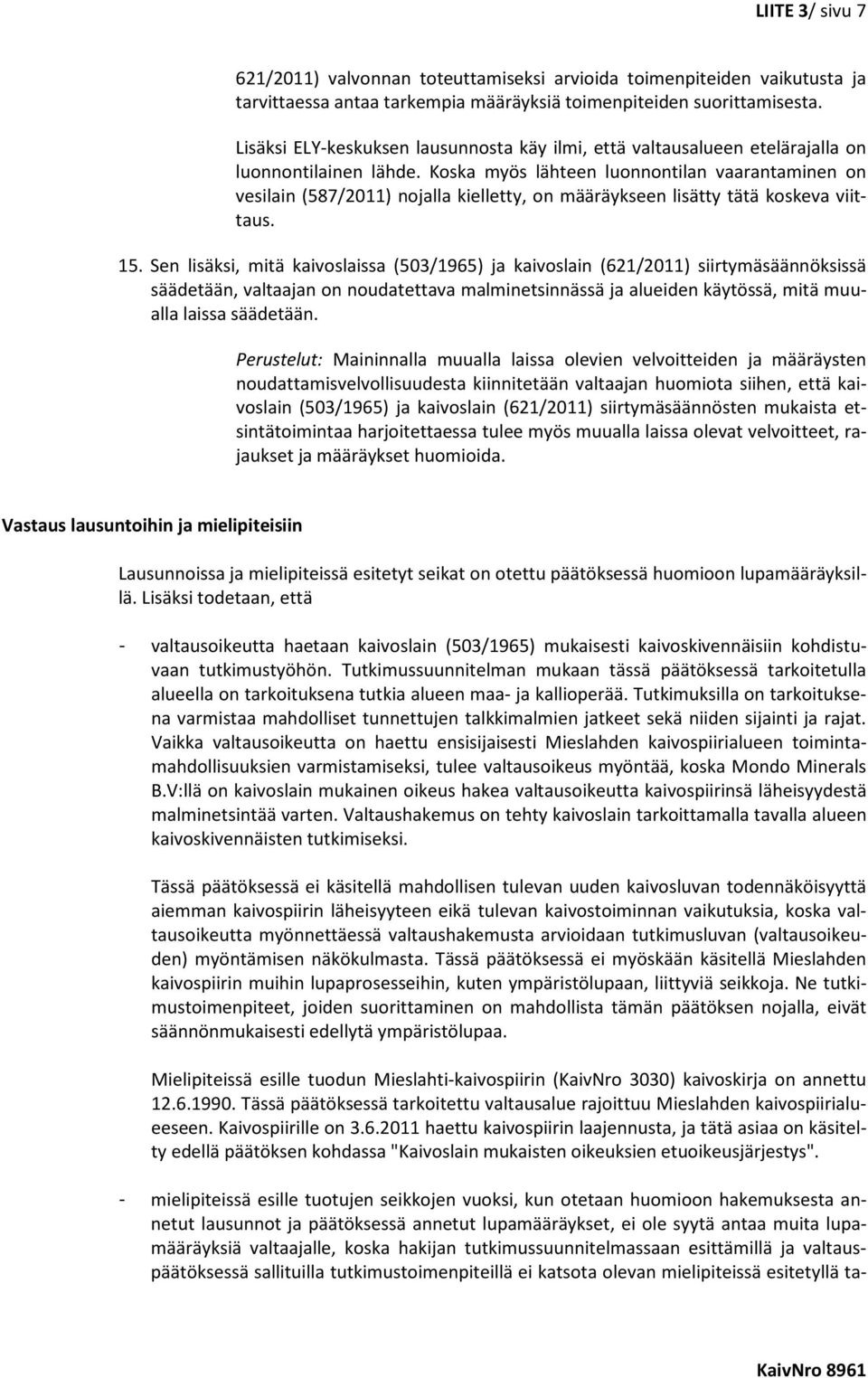 Koska myös lähteen luonnontilan vaarantaminen on vesilain (587/2011) nojalla kielletty, on määräykseen lisätty tätä koskeva viittaus. 15.