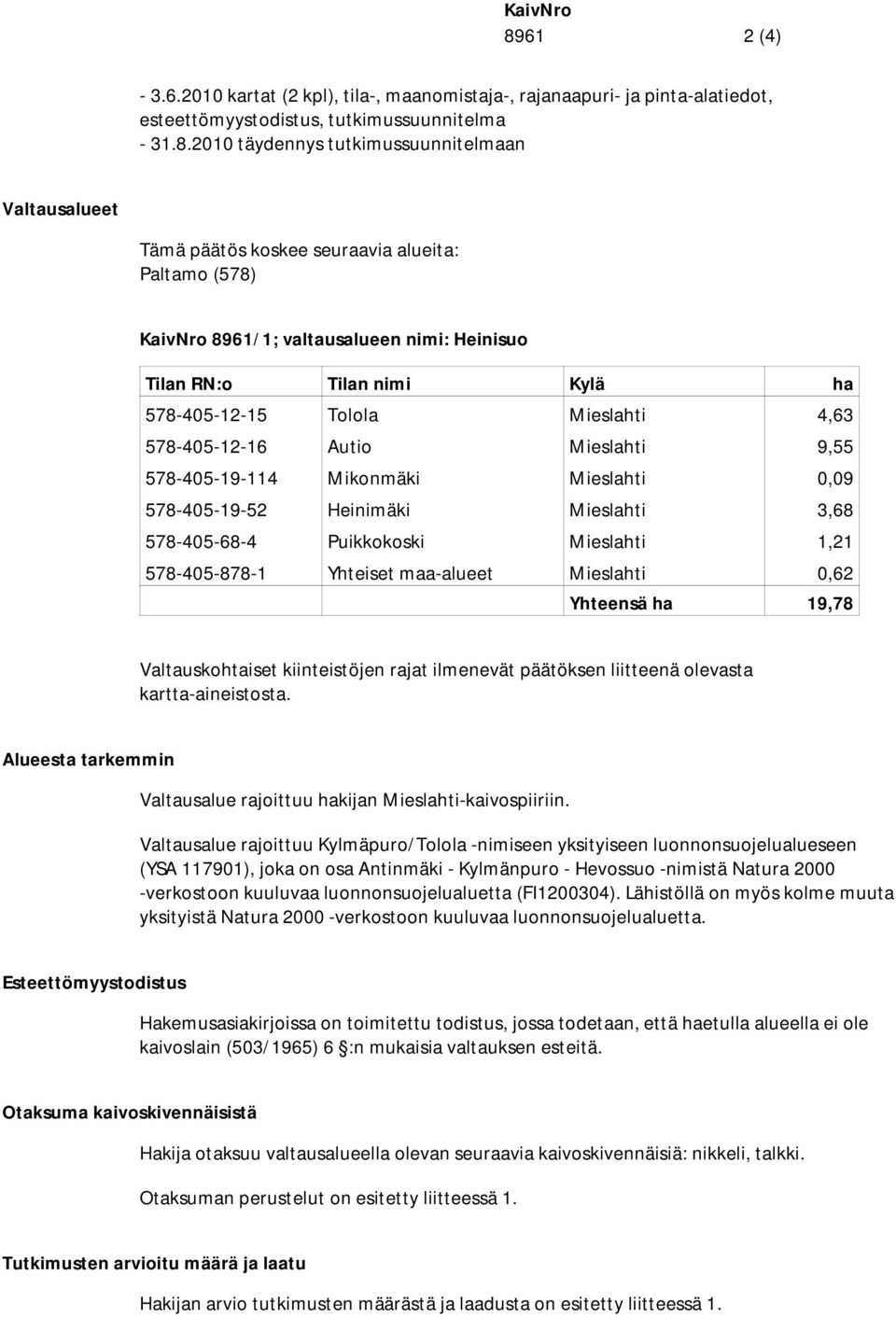 2010 täydennys tutkimussuunnitelmaan Valtausalueet Tämä päätös koskee seuraavia alueita: Paltamo (578) /1; valtausalueen nimi: Heinisuo Tilan RN:o Tilan nimi Kylä ha 578-405-12-15 Tolola Mieslahti