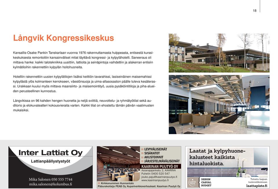 Hotelliin rakennettiin uusien kylpylätilojen lisäksi keittiön tavarahissi, lasiseinäinen maisemahissi kylpylästä ylös kolmanteen kerrokseen, väestönsuoja ja uima-allasosaston päälle tuleva