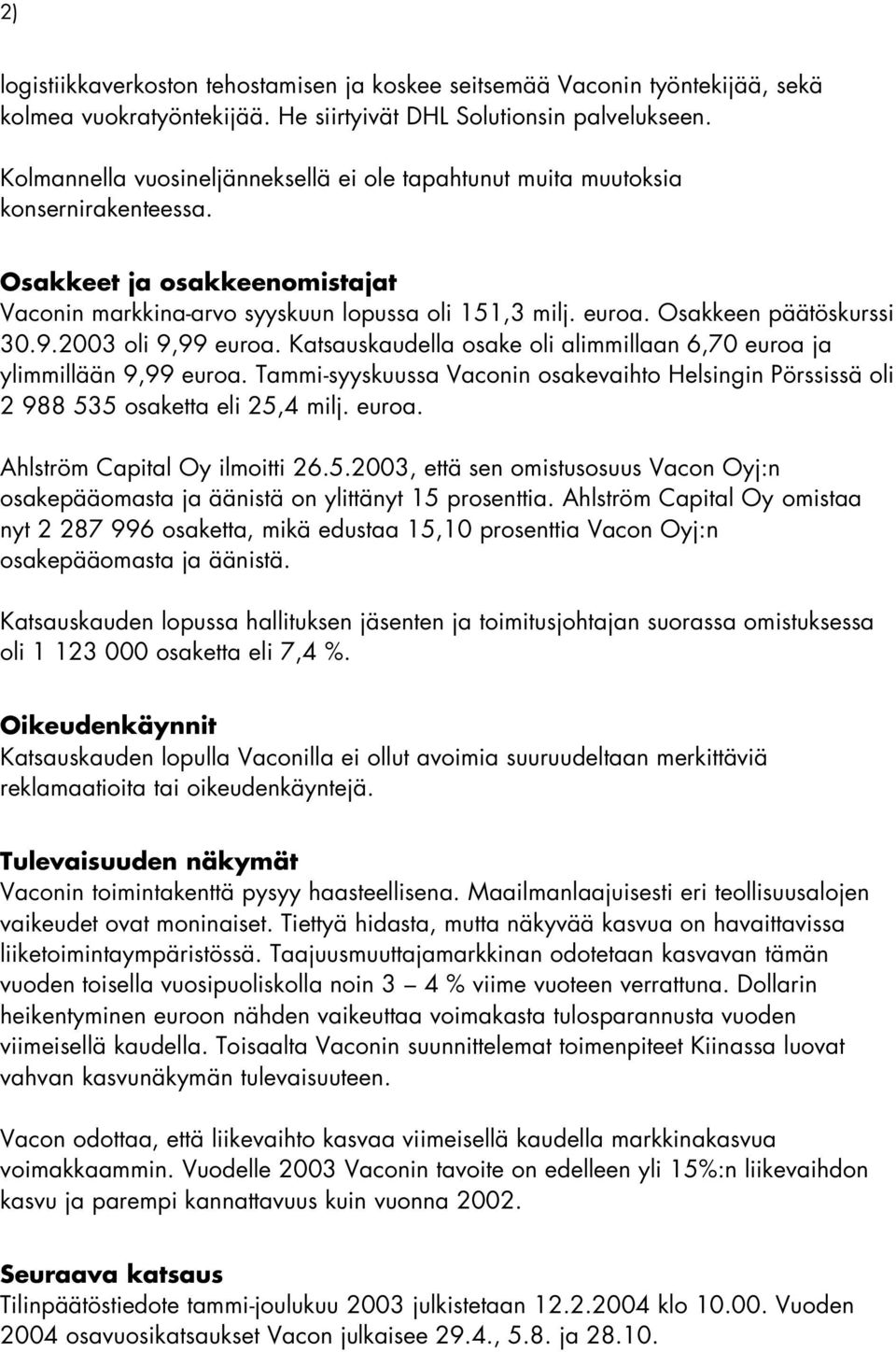 Osakkeen päätöskurssi 30.9. oli 9,99 euroa. Katsauskaudella osake oli alimmillaan 6,70 euroa ja ylimmillään 9,99 euroa.