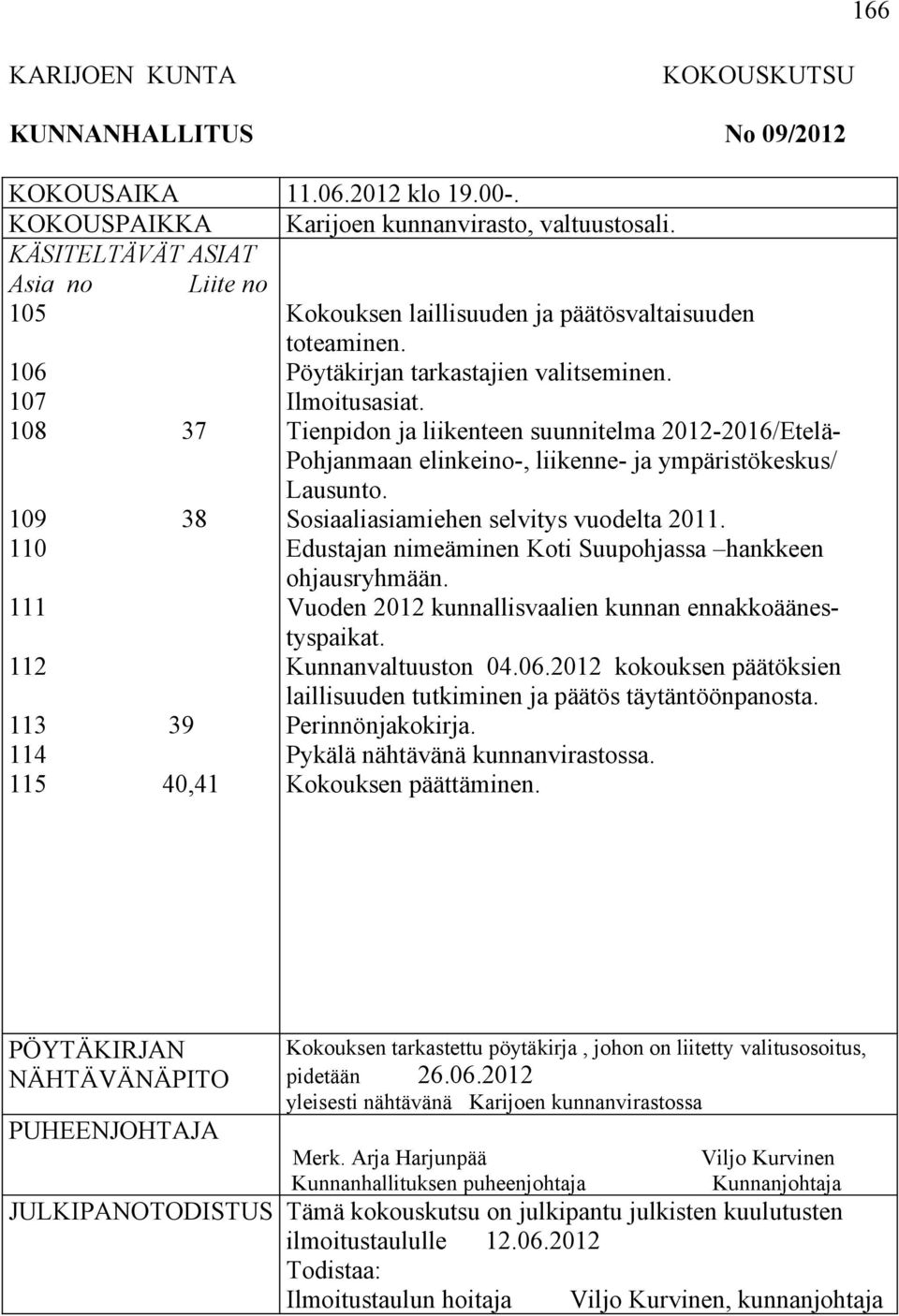 Ilmoitusasiat. Tienpidon ja liikenteen suunnitelma 2012-2016/Etelä- Pohjanmaan elinkeino-, liikenne- ja ympäristökeskus/ Lausunto. Sosiaaliasiamiehen selvitys vuodelta 2011.