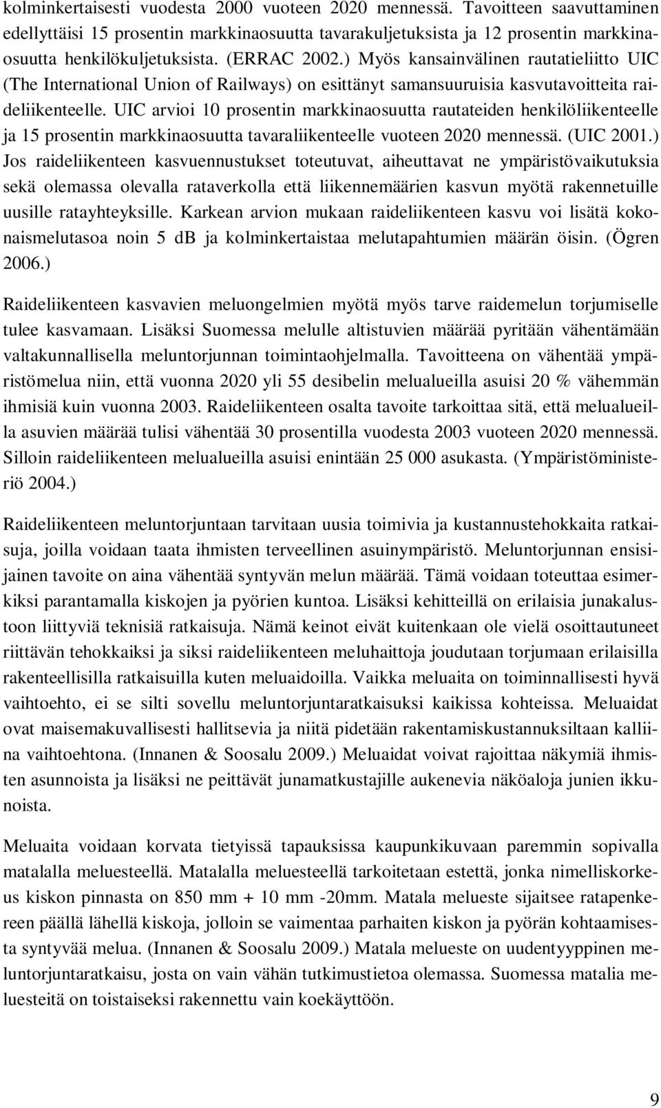 UIC arvioi 10 prosentin markkinaosuutta rautateiden henkilöliikenteelle ja 15 prosentin markkinaosuutta tavaraliikenteelle vuoteen 2020 mennessä. (UIC 2001.