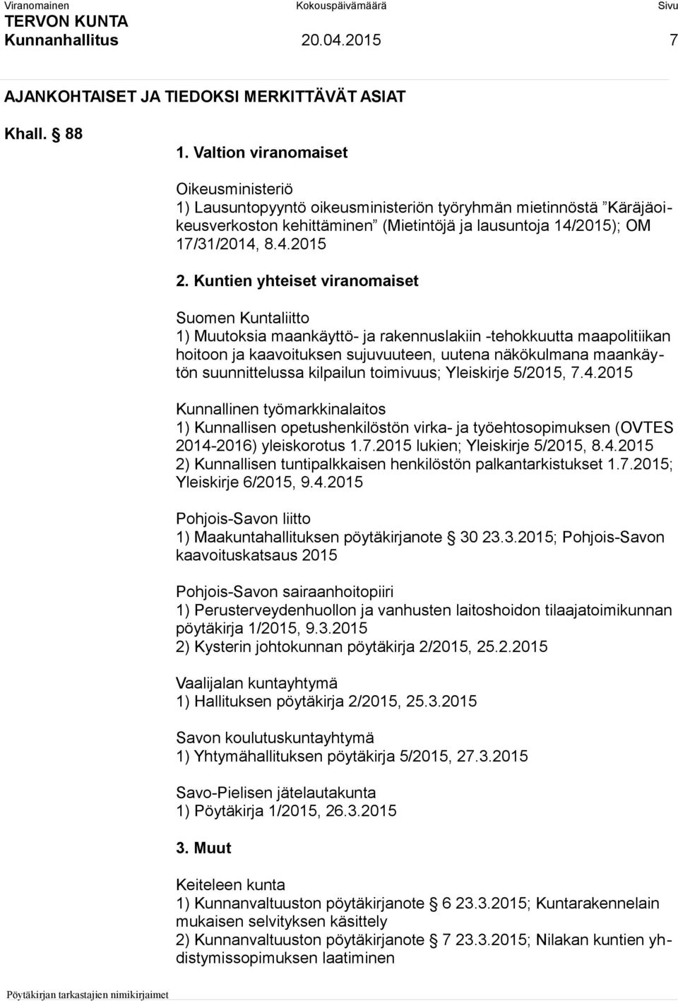 Kuntien yhteiset viranomaiset Suomen Kuntaliitto 1) Muutoksia maankäyttö- ja rakennuslakiin -tehokkuutta maapolitiikan hoitoon ja kaavoituksen sujuvuuteen, uutena näkökulmana maankäytön