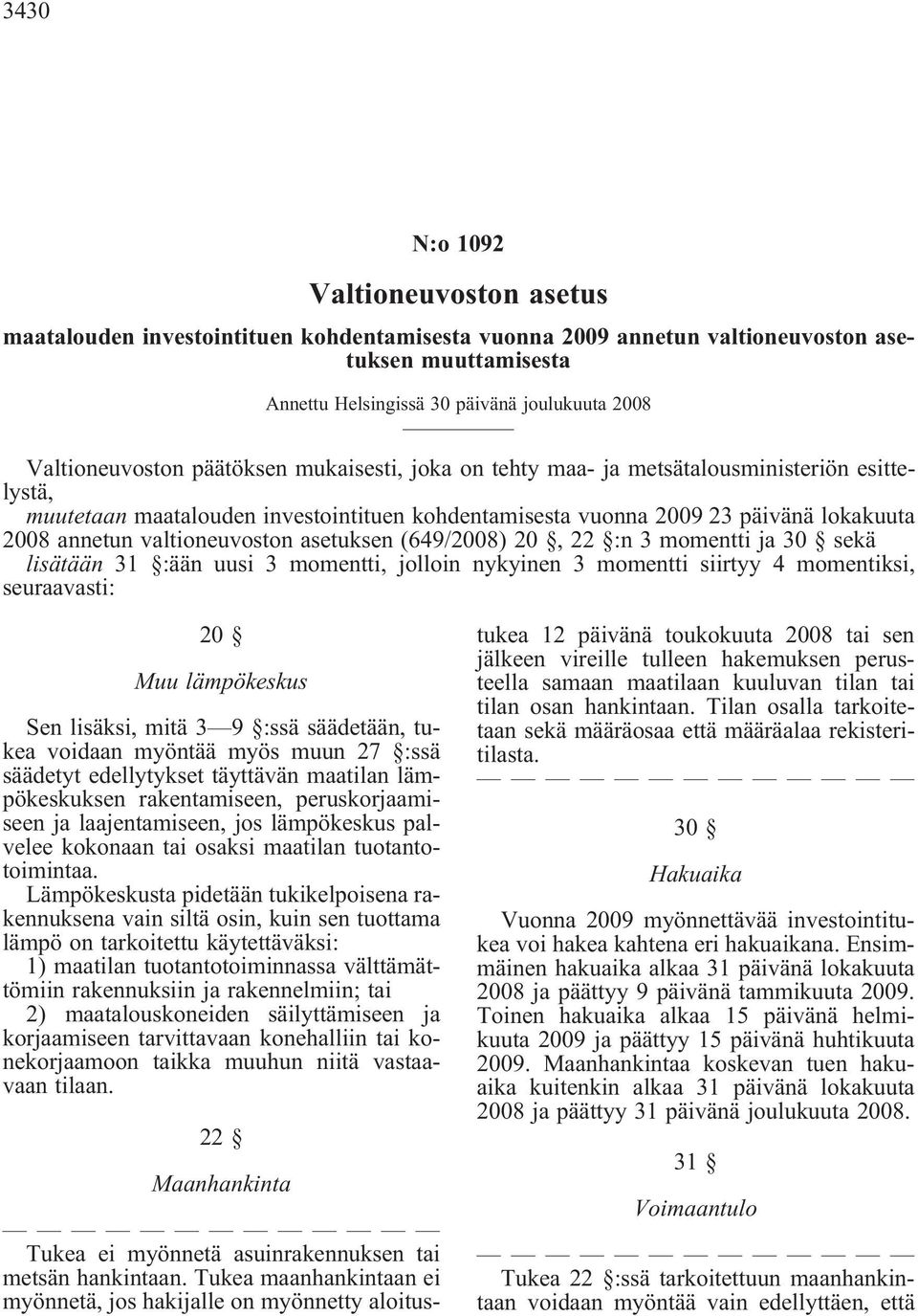 momentti ja 30 sekä lisätään 31 :ään uusi 3 momentti, jolloin nykyinen 3 momentti siirtyy 4 momentiksi, seuraavasti: 20 Muu lämpökeskus Sen lisäksi, mitä 3 9 :ssä säädetään, tukea voidaan myöntää