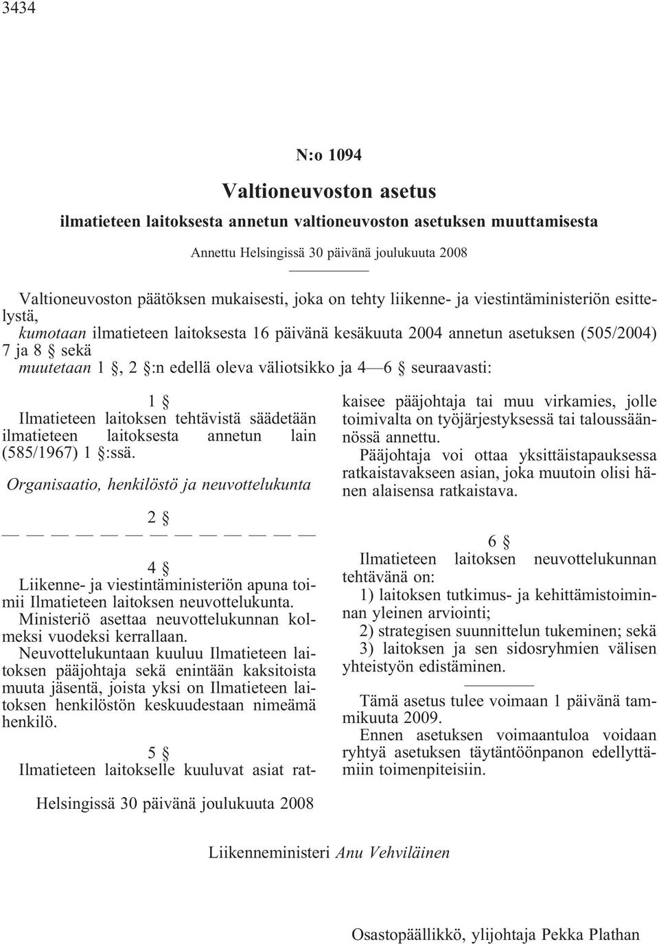 Ilmatieteen laitoksen tehtävistä säädetään ilmatieteen laitoksesta annetun lain (585/1967) 1 :ssä.