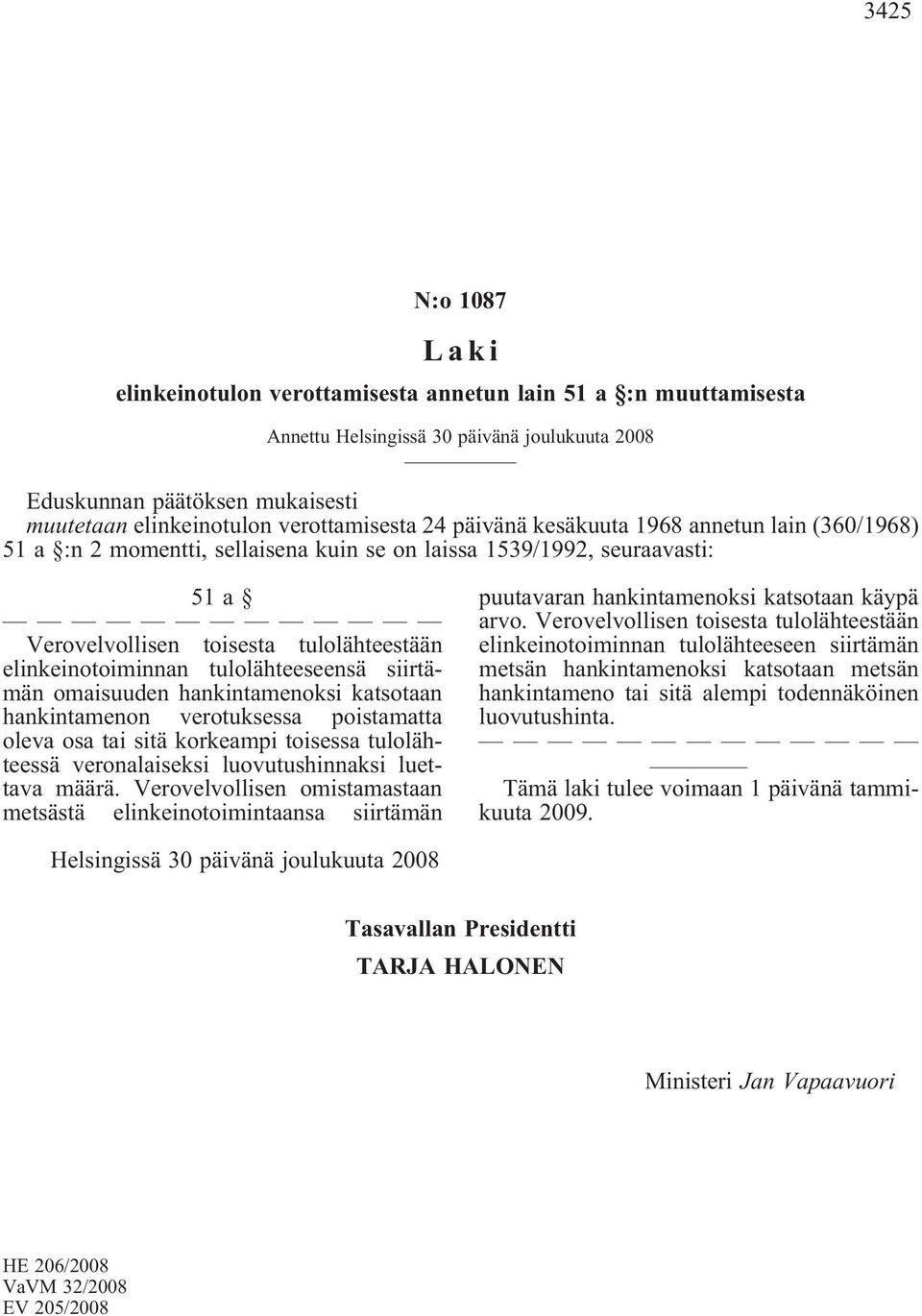 hankintamenoksi katsotaan hankintamenon verotuksessa poistamatta oleva osa tai sitä korkeampi toisessa tulolähteessä veronalaiseksi luovutushinnaksi luettava määrä.