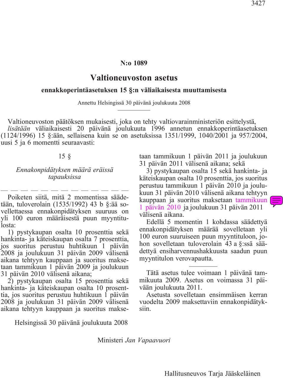 seuraavasti: 15 Ennakonpidätyksen määrä eräissä tapauksissa Poiketen siitä, mitä 2 momentissa säädetään, tuloverolain (1535/1992) 43 b :ää sovellettaessa ennakonpidätyksen suuruus on yli 100 euron