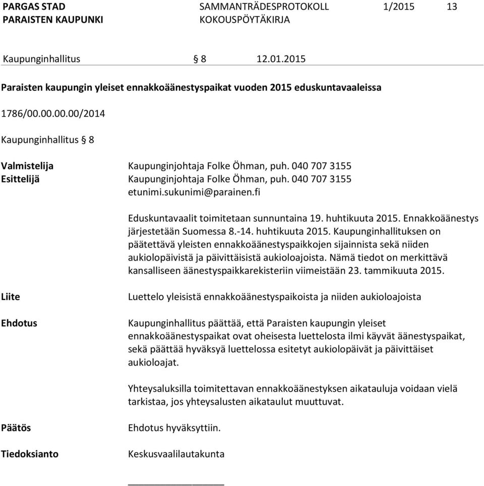 huhtikuuta 2015. Kaupunginhallituksen on päätettävä yleisten ennakkoäänestyspaikkojen sijainnista sekä niiden aukiolopäivistä ja päivittäisistä aukioloajoista.