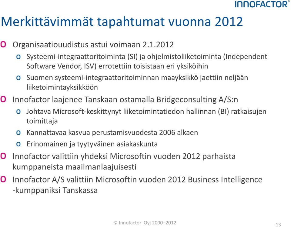 2012 Systeemi-integraattoritoiminta (SI) ja ohjelmistoliiketoiminta (Independent Software Vendor, ISV) errotettiin toisistaan eri yksiköihin Suomen systeemi-integraattoritoiminnan