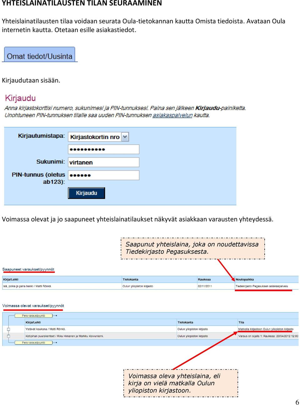 Voimassa olevat ja jo saapuneet yhteislainatilaukset näkyvät asiakkaan varausten yhteydessä.