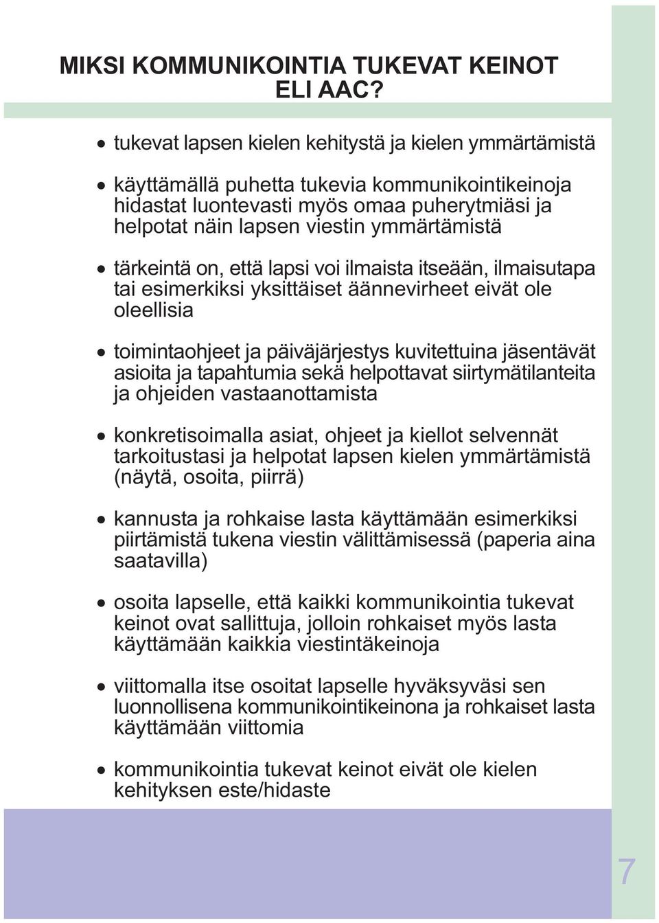 tärkeintä on, että lapsi voi ilmaista itseään, ilmaisutapa tai esimerkiksi yksittäiset äännevirheet eivät ole oleellisia toimintaohjeet ja päiväjärjestys kuvitettuina jäsentävät asioita ja tapahtumia