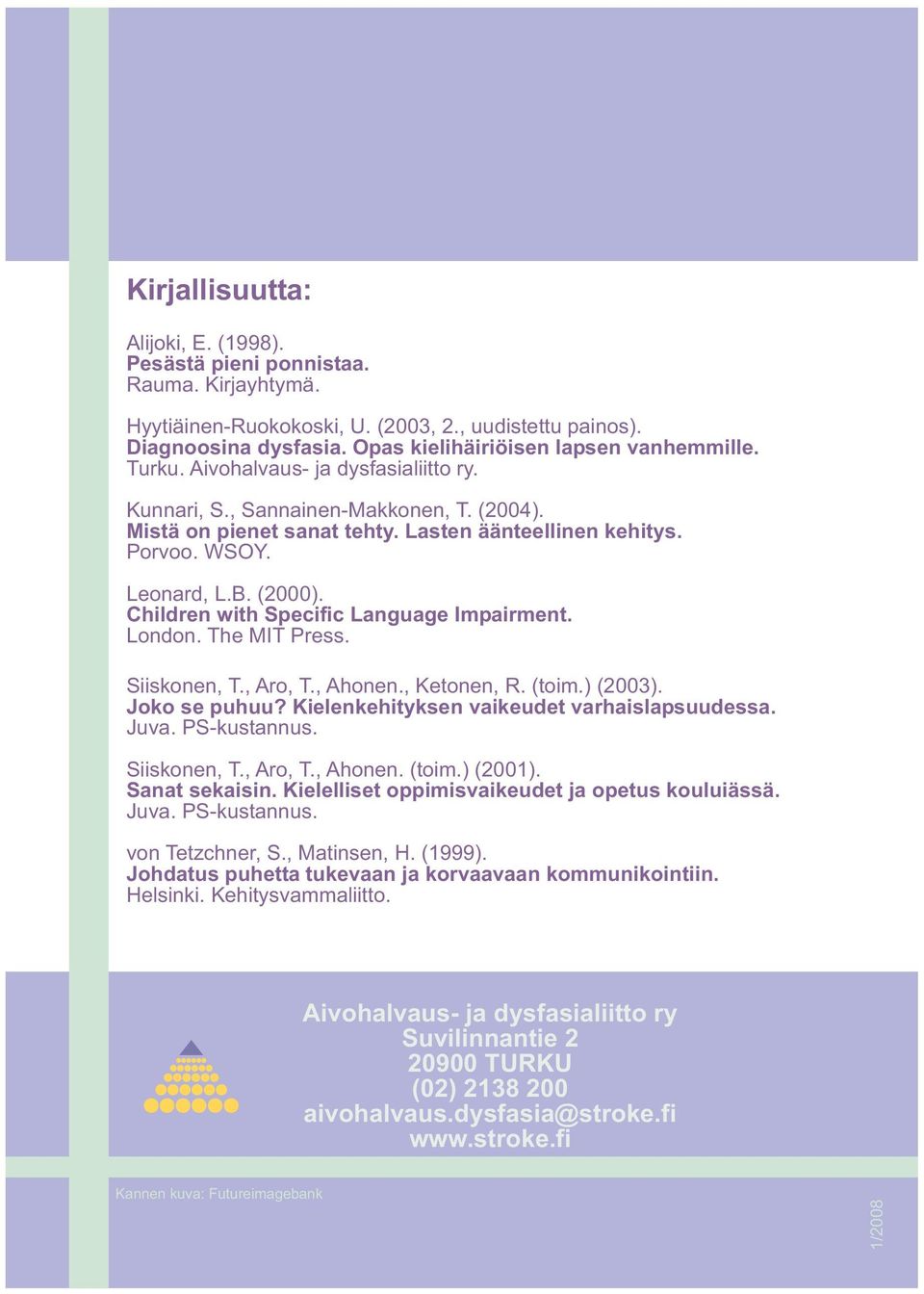 Children with Specific Language Impairment. London. The MIT Press. Siiskonen, T., Aro, T., Ahonen., Ketonen, R. (toim.) (2003). Joko se puhuu? Kielenkehityksen vaikeudet varhaislapsuudessa. Juva.