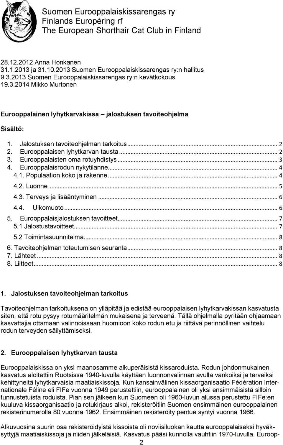 Eurooppalaisten oma rotuyhdistys... 3 4. Eurooppalaisrodun nykytilanne... 4 4.1. Populaation koko ja rakenne... 4 4.2. Luonne... 5 4.3. Terveys ja lisääntyminen... 6 4.4. Ulkomuoto... 6 5.