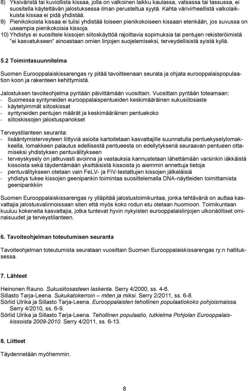 10) Yhdistys ei suosittele kissojen siitoskäyttöä rajoittavia sopimuksia tai pentujen rekisteröimistä ei kasvatukseen ainoastaan omien linjojen suojelemiseksi, terveydellisistä syistä kyllä. 5.