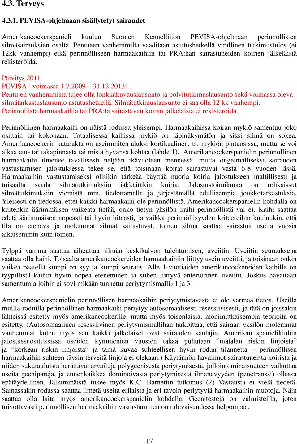 Päivitys 2011 PEVISA - voimassa 1.7.2009 31.12.2013: Pentujen vanhemmista tulee olla lonkkakuvauslausunto ja polvitutkimuslausunto sekä voimassa oleva silmätarkastuslausunto astutushetkellä.