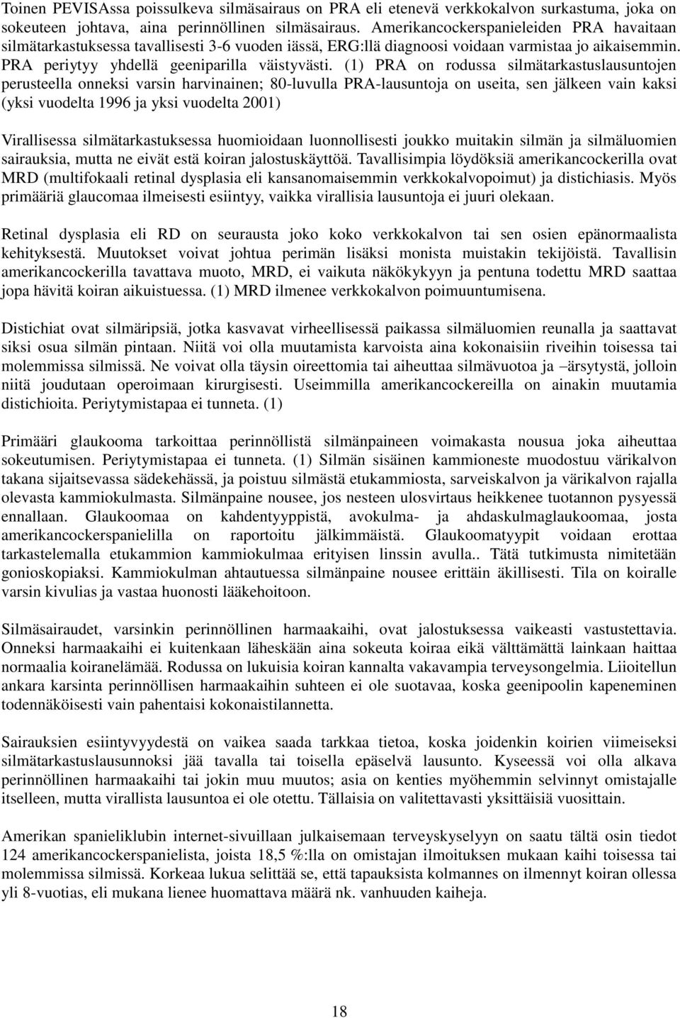 (1) PRA on rodussa silmätarkastuslausuntojen perusteella onneksi varsin harvinainen; 80-luvulla PRA-lausuntoja on useita, sen jälkeen vain kaksi (yksi vuodelta 1996 ja yksi vuodelta 2001)