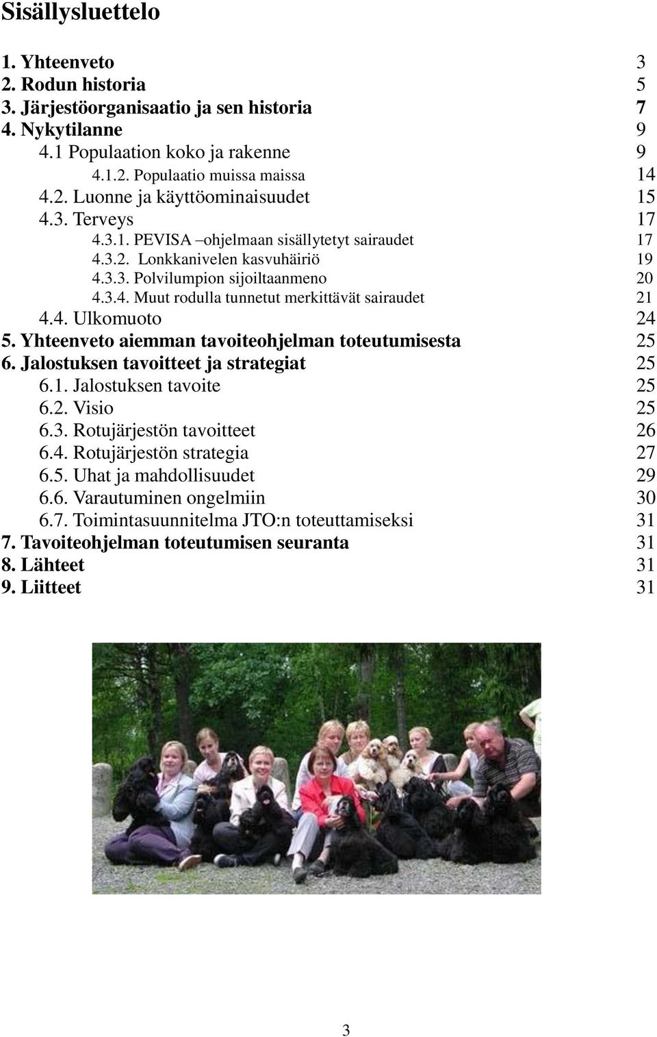 Yhteenveto aiemman tavoiteohjelman toteutumisesta 25 6. Jalostuksen tavoitteet ja strategiat 25 6.1. Jalostuksen tavoite 25 6.2. Visio 25 6.3. Rotujärjestön tavoitteet 26 6.4.