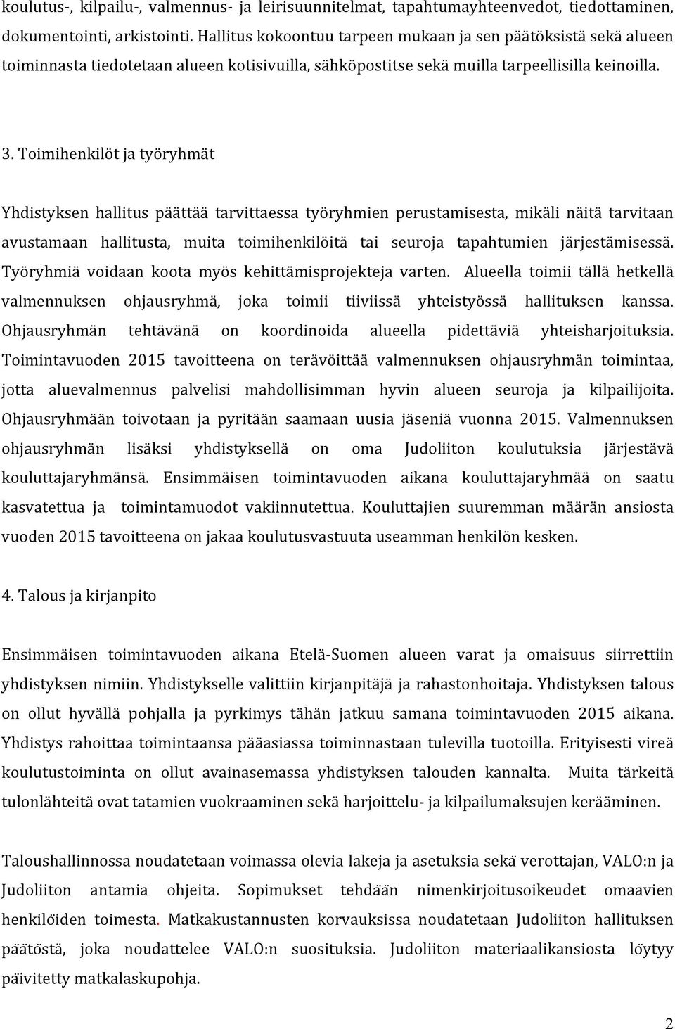 Toimihenkilöt ja työryhmät Yhdistyksen hallitus päättää tarvittaessa työryhmien perustamisesta, mikäli näitä tarvitaan avustamaan hallitusta, muita toimihenkilöitä tai seuroja tapahtumien