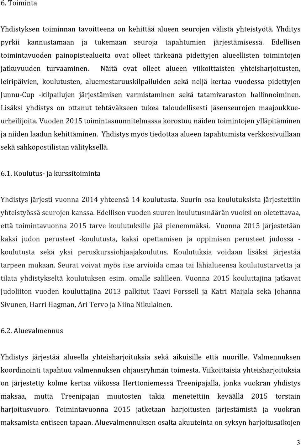 Näitä ovat olleet alueen viikoittaisten yhteisharjoitusten, leiripäivien, koulutusten, aluemestaruuskilpailuiden sekä neljä kertaa vuodessa pidettyjen Junnu- Cup - kilpailujen järjestämisen