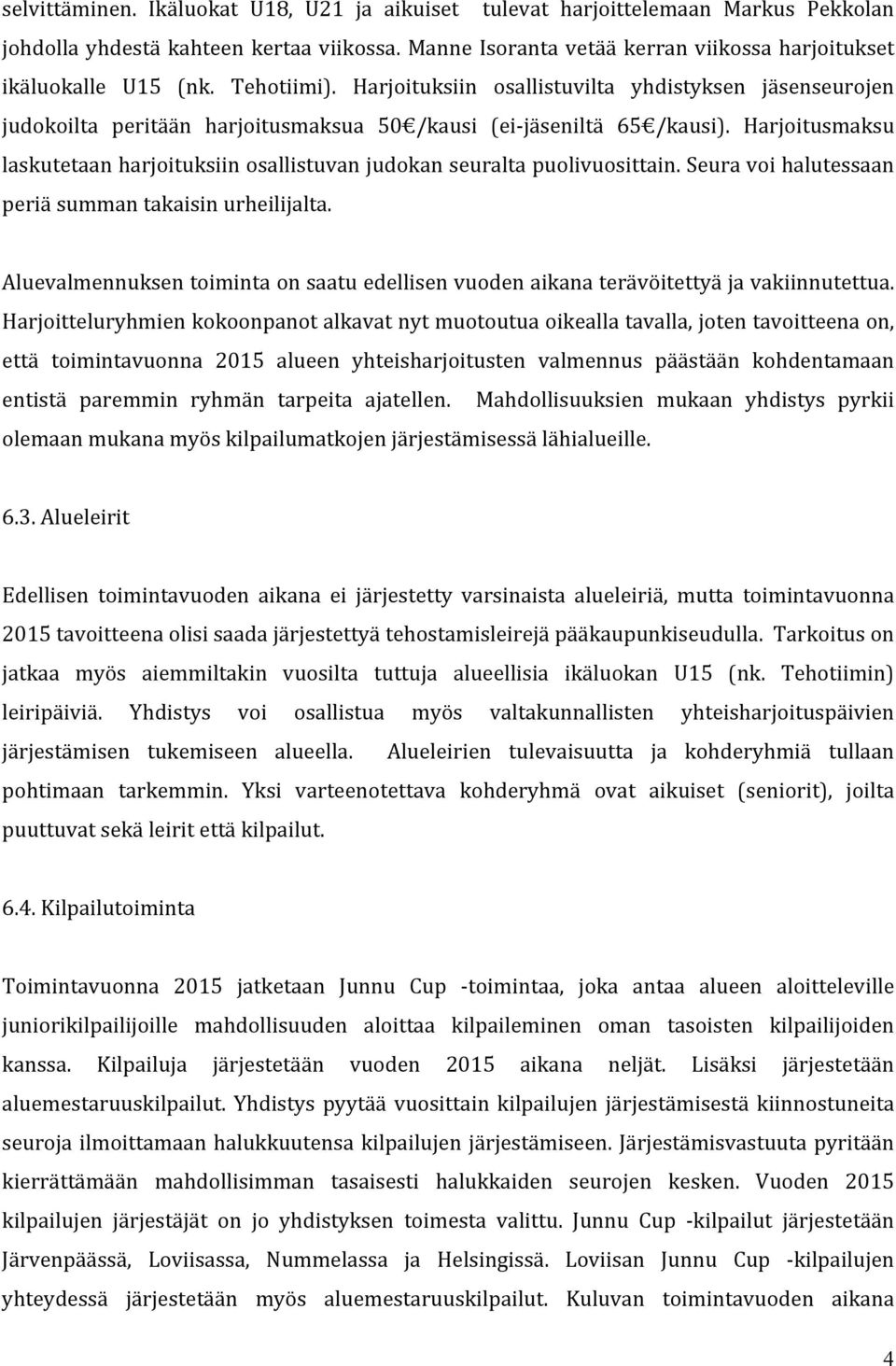 Harjoitusmaksu laskutetaan harjoituksiin osallistuvan judokan seuralta puolivuosittain. Seura voi halutessaan periä summan takaisin urheilijalta.