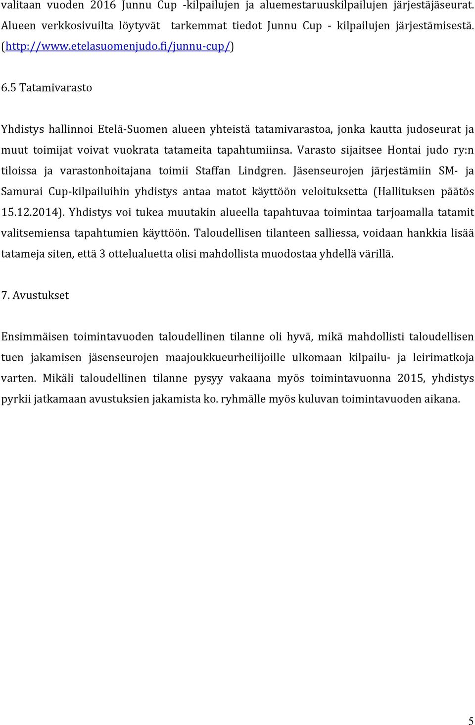 Varasto sijaitsee Hontai judo ry:n tiloissa ja varastonhoitajana toimii Staffan Lindgren.