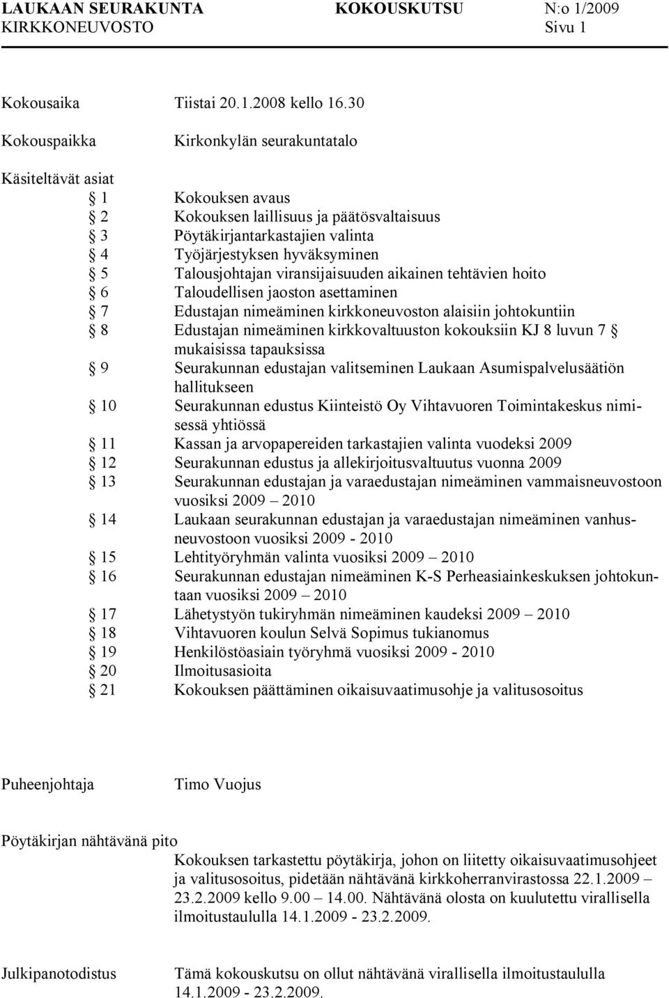 Talousjohtajan viransijaisuuden aikainen tehtävien hoito 6 Taloudellisen jaoston asettaminen 7 Edustajan nimeäminen kirkkoneuvoston alaisiin johtokuntiin 8 Edustajan nimeäminen kirkkovaltuuston