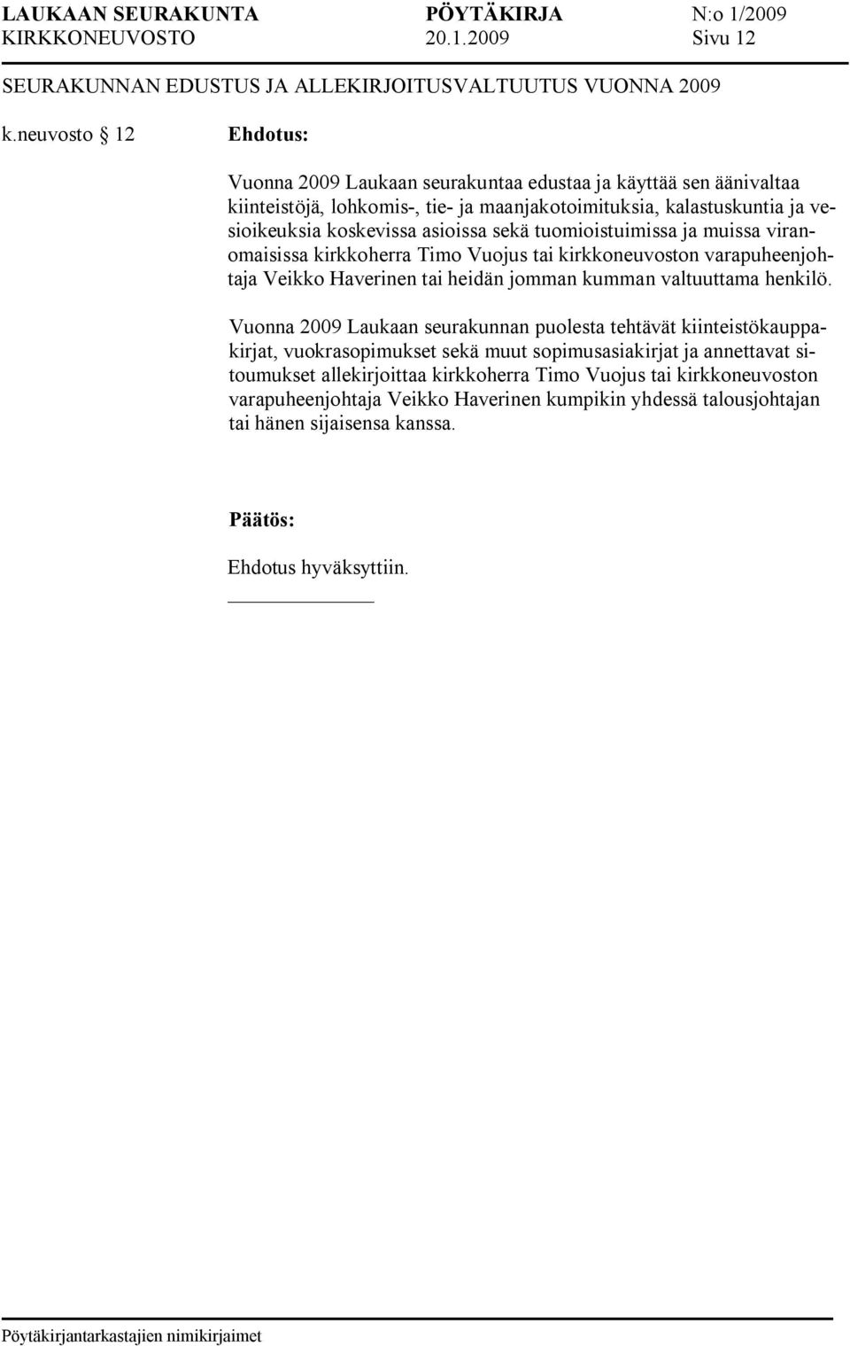 tuomioistuimissa ja muissa viranomaisissa kirkkoherra Timo Vuojus tai kirkkoneuvoston varapuheenjohtaja Veikko Haverinen tai heidän jomman kumman valtuuttama henkilö.