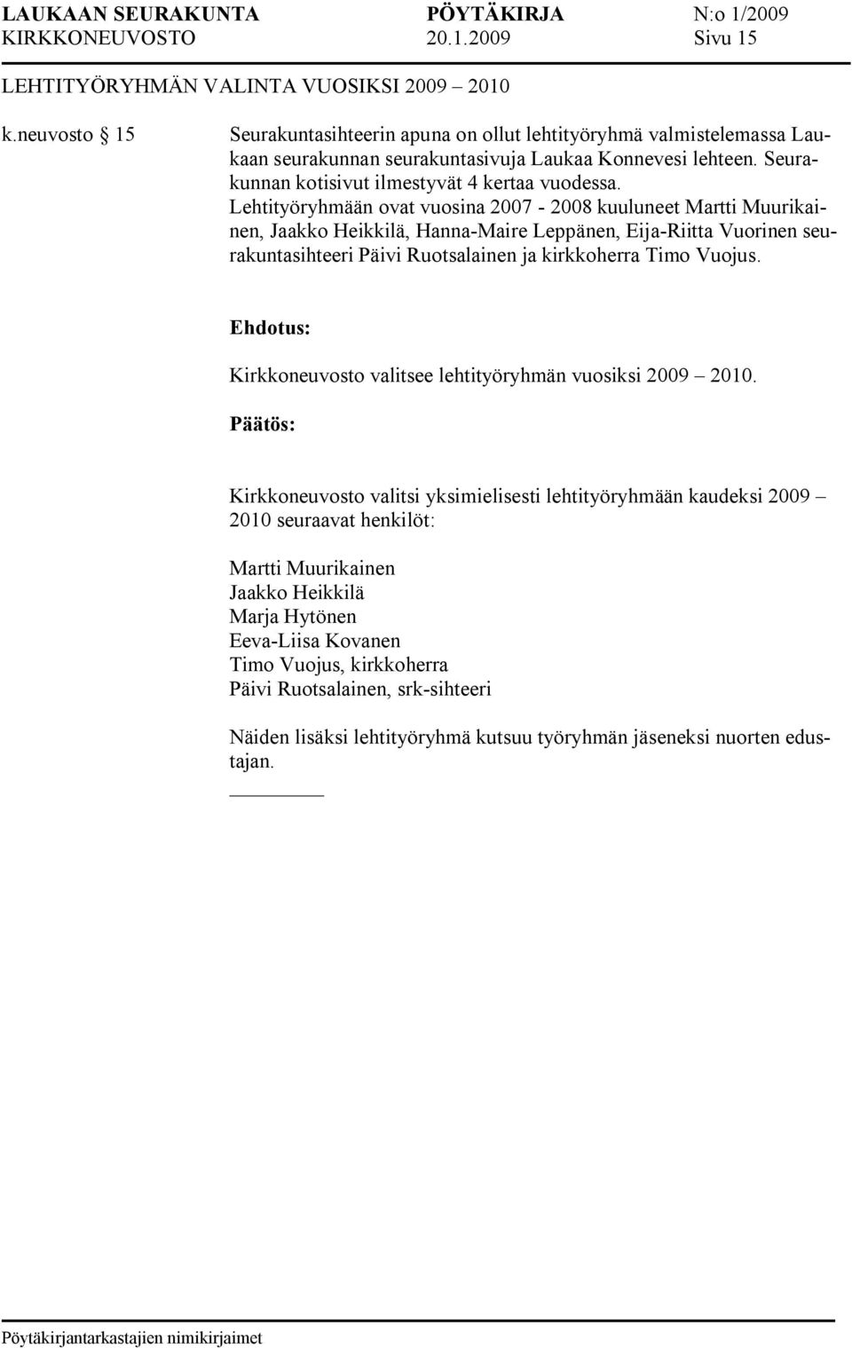Lehtityöryhmään ovat vuosina 2007 2008 kuuluneet Martti Muurikainen, Jaakko Heikkilä, Hanna Maire Leppänen, Eija Riitta Vuorinen seurakuntasihteeri Päivi Ruotsalainen ja kirkkoherra Timo Vuojus.