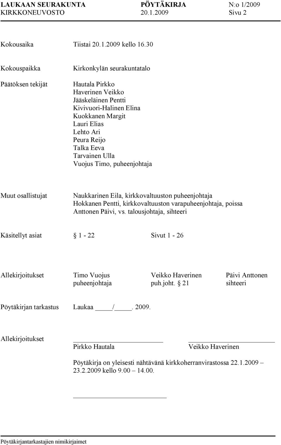 Tarvainen Ulla Vuojus Timo, puheenjohtaja Muut osallistujat Naukkarinen Eila, kirkkovaltuuston puheenjohtaja Hokkanen Pentti, kirkkovaltuuston varapuheenjohtaja, poissa Anttonen Päivi, vs.
