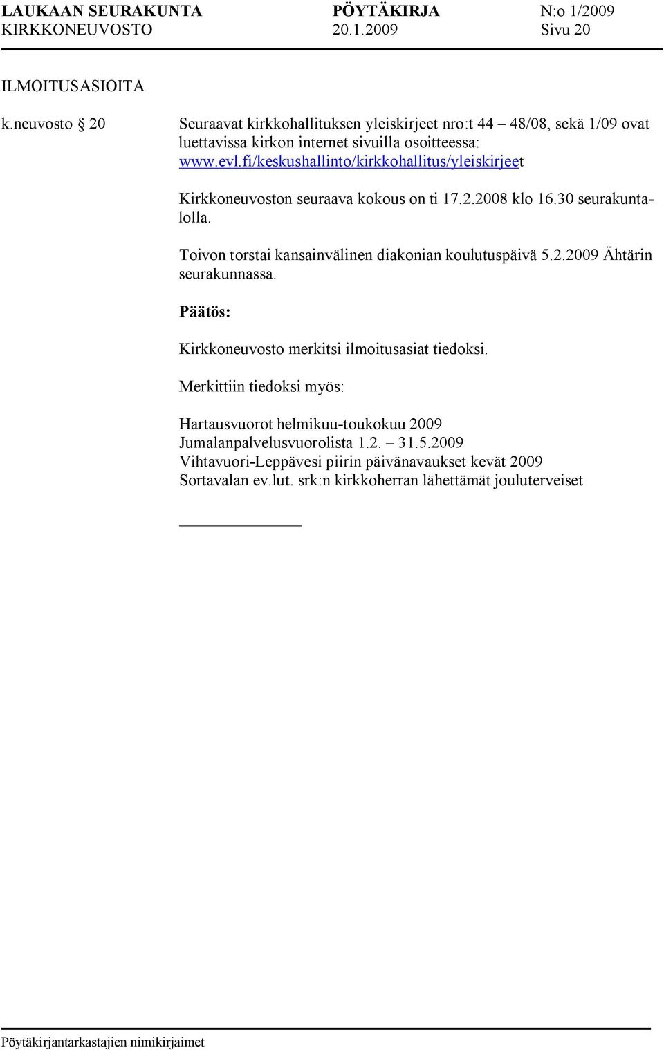 fi/keskushallinto/kirkkohallitus/yleiskirjeet Kirkkoneuvoston seuraava kokous on ti 17.2.2008 klo 16.30 seurakuntalolla.