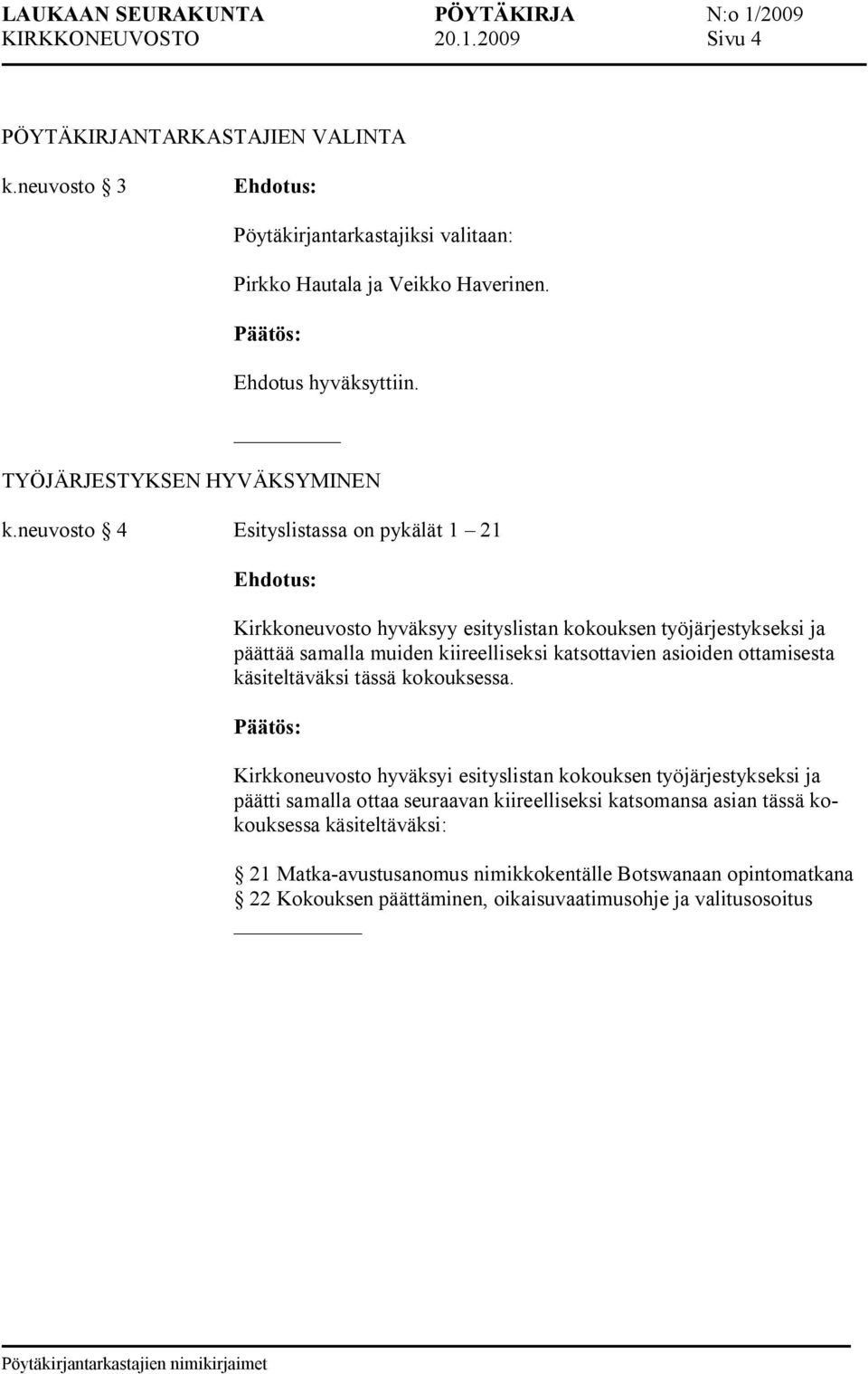 neuvosto 4 Esityslistassa on pykälät 1 21 Kirkkoneuvosto hyväksyy esityslistan kokouksen työjärjestykseksi ja päättää samalla muiden kiireelliseksi katsottavien asioiden