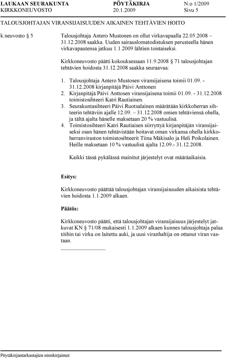 2008 saakka seuraavaa: 1. Talousjohtaja Antero Mustosen viransijaisena toimii 01.09. 31.12.2008 kirjanpitäjä Päivi Anttonen 2. Kirjanpitäjä Päivi Anttosen viransijaisena toimii 01.09. 31.12.2008 toimistosihteeri Katri Rautiainen.