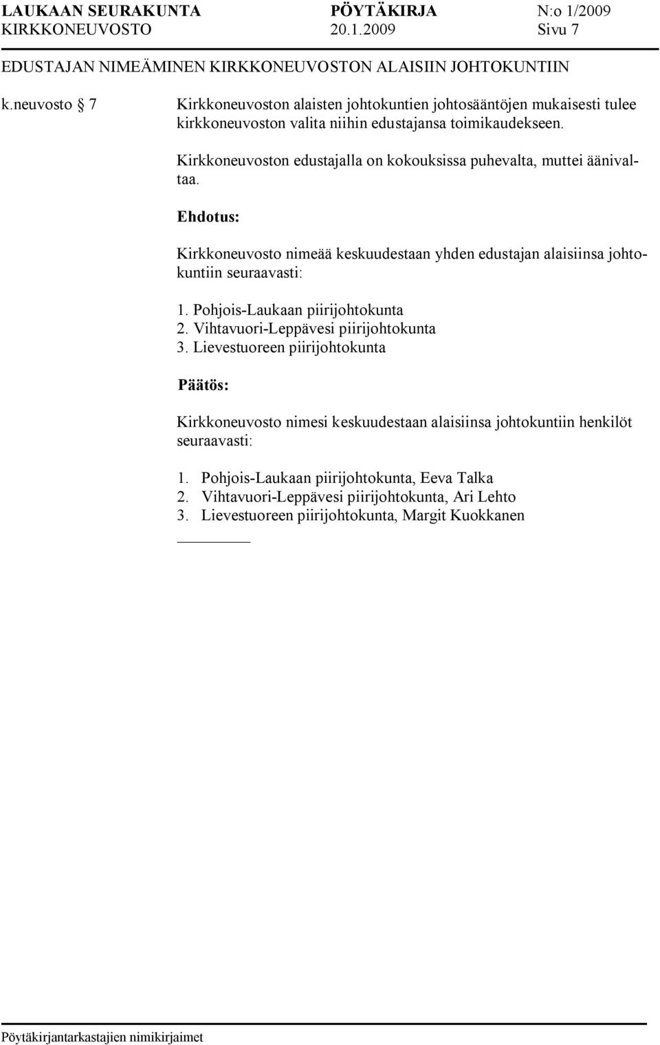 Kirkkoneuvoston edustajalla on kokouksissa puhevalta, muttei äänivaltaa. Kirkkoneuvosto nimeää keskuudestaan yhden edustajan alaisiinsa johtokuntiin seuraavasti: 1.